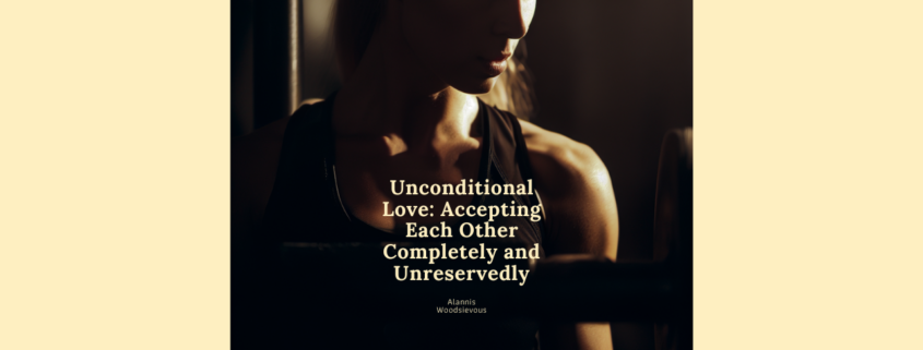 Unconditional Love - Accepting Each Other Completely and Unreservedly